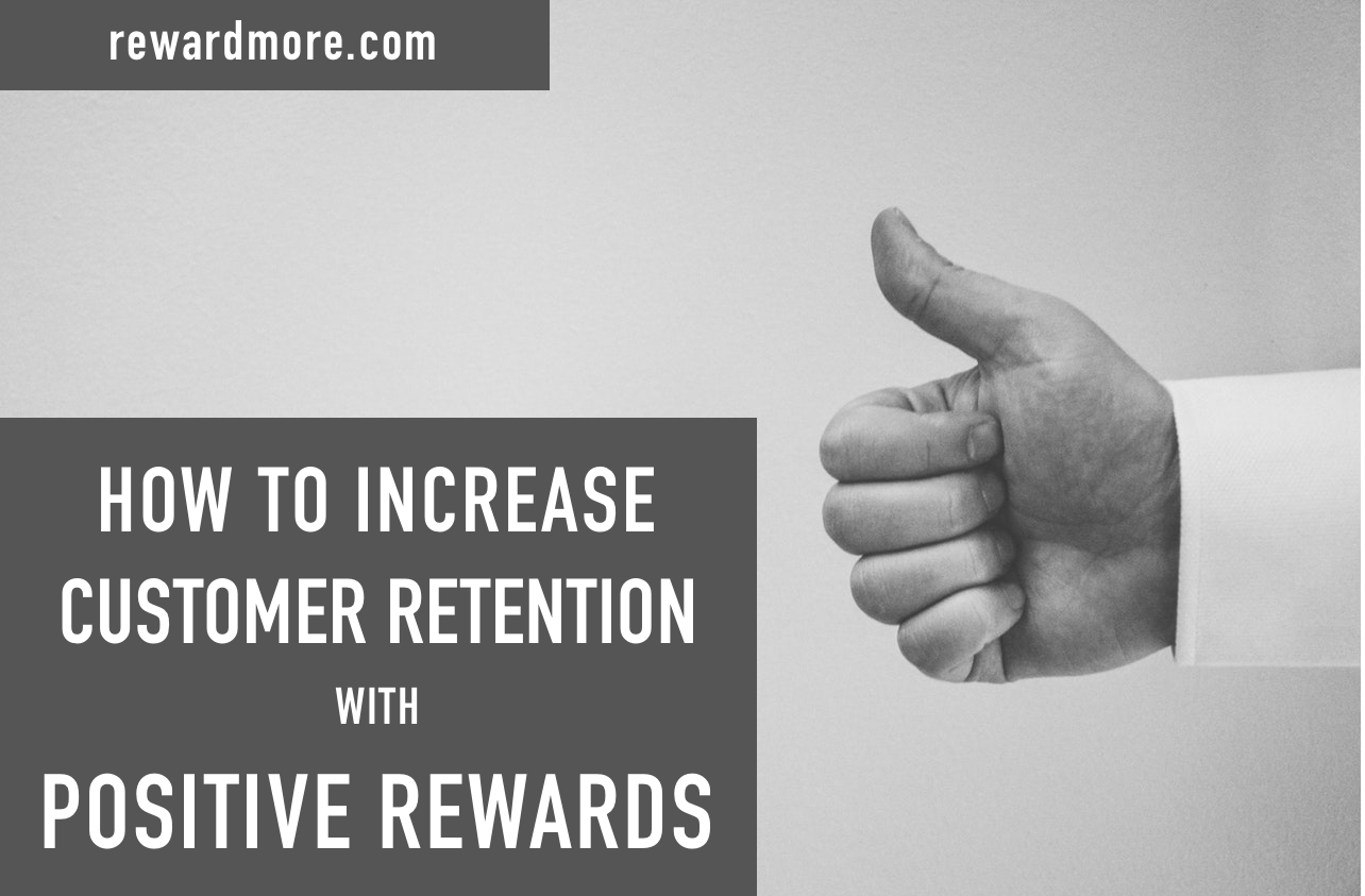 How to Increase Customer Retention with Positive Rewards