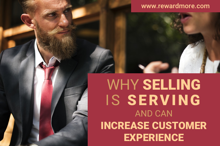 Why Selling is Serving and Can Improve Customer Experience